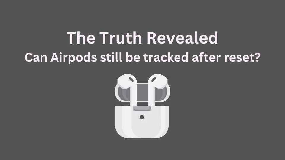 The Truth Revealed Can Airpods still be tracked after reset?